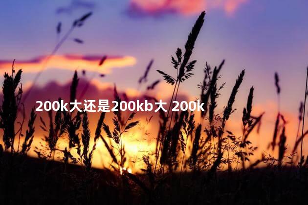 200k大还是200kb大 200k与200kb的区别